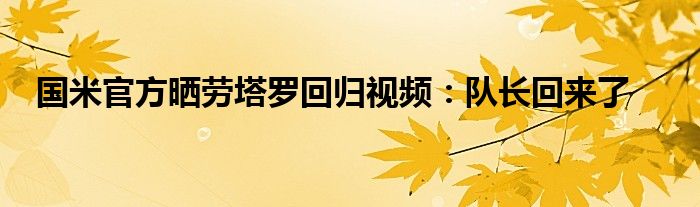 国米官方晒劳塔罗回归视频：队长回来了