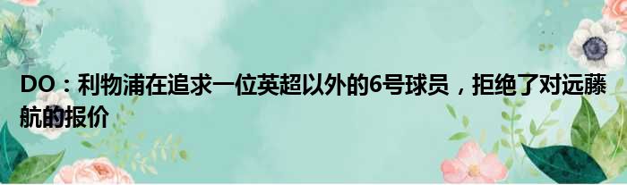 DO：利物浦在追求一位英超以外的6号球员，拒绝了对远藤航的报价