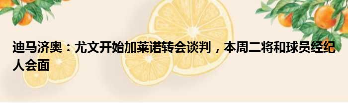迪马济奥：尤文开始加莱诺转会谈判，本周二将和球员经纪人会面