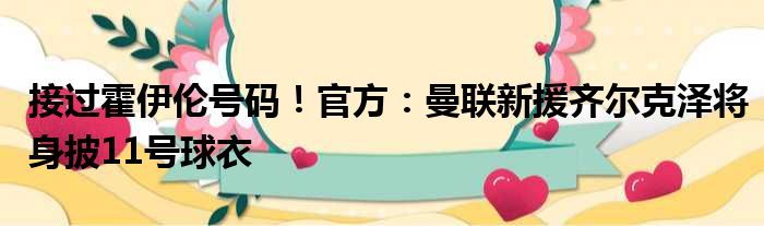 接过霍伊伦号码！官方：曼联新援齐尔克泽将身披11号球衣