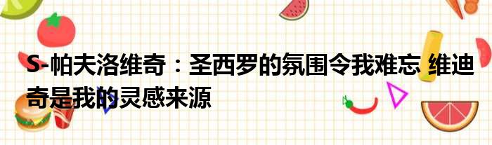 S-帕夫洛维奇：圣西罗的氛围令我难忘 维迪奇是我的灵感来源