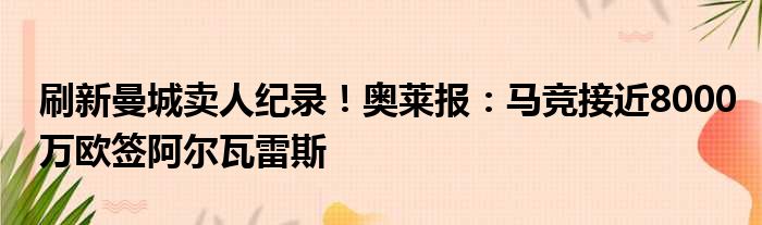 刷新曼城卖人纪录！奥莱报：马竞接近8000万欧签阿尔瓦雷斯