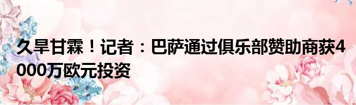 久旱甘霖！记者：巴萨通过俱乐部赞助商获4000万欧元投资