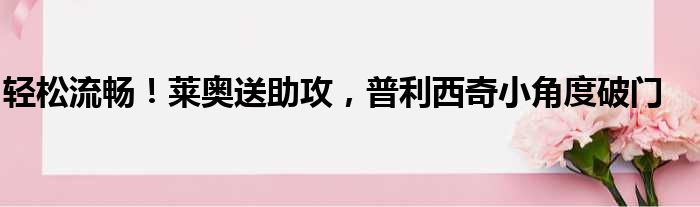 轻松流畅！莱奥送助攻，普利西奇小角度破门
