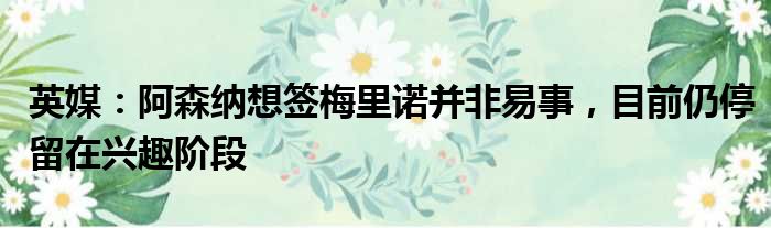 英媒：阿森纳想签梅里诺并非易事，目前仍停留在兴趣阶段
