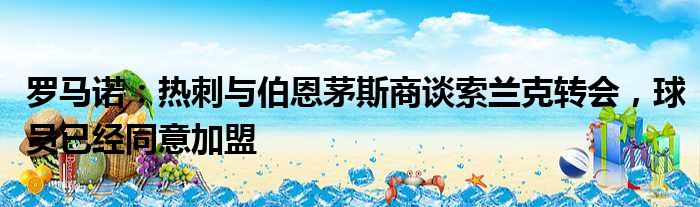 罗马诺：热刺与伯恩茅斯商谈索兰克转会，球员已经同意加盟