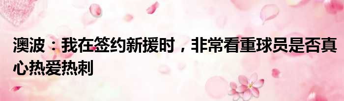 澳波：我在签约新援时，非常看重球员是否真心热爱热刺