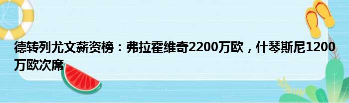 德转列尤文薪资榜：弗拉霍维奇2200万欧，什琴斯尼1200万欧次席