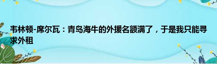 韦林顿-席尔瓦：青岛海牛的外援名额满了，于是我只能寻求外租