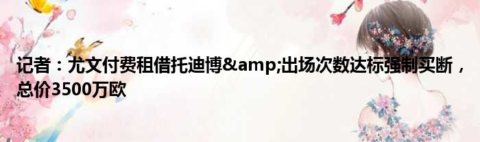 记者：尤文付费租借托迪博&出场次数达标强制买断，总价3500万欧