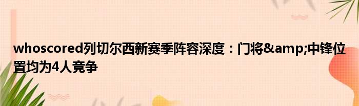 whoscored列切尔西新赛季阵容深度：门将&中锋位置均为4人竞争