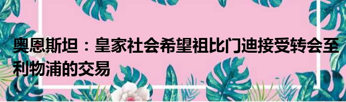 奥恩斯坦：皇家社会希望祖比门迪接受转会至利物浦的交易