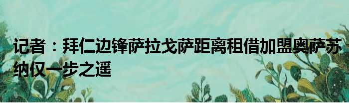 记者：拜仁边锋萨拉戈萨距离租借加盟奥萨苏纳仅一步之遥