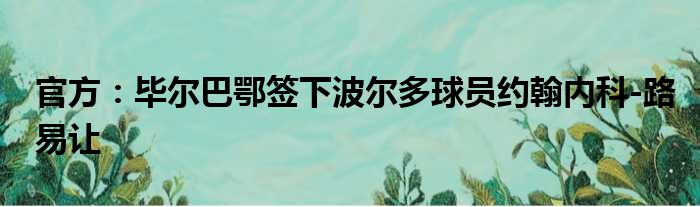 官方：毕尔巴鄂签下波尔多球员约翰内科-路易让