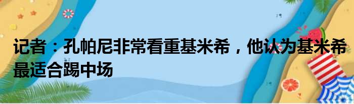 记者：孔帕尼非常看重基米希，他认为基米希最适合踢中场
