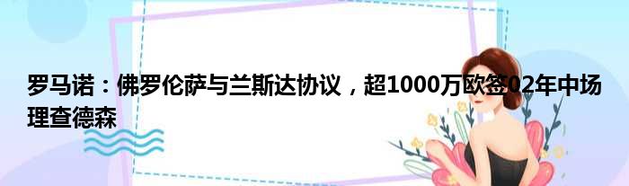 罗马诺：佛罗伦萨与兰斯达协议，超1000万欧签02年中场理查德森