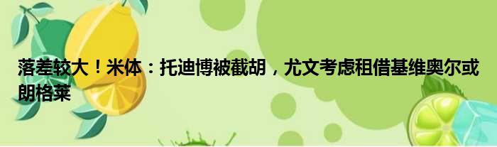 落差较大！米体：托迪博被截胡，尤文考虑租借基维奥尔或朗格莱