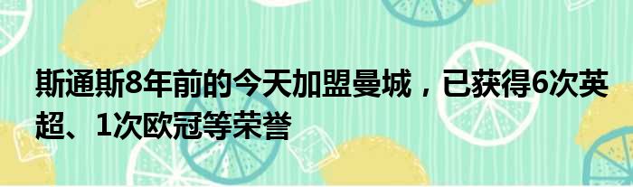 斯通斯8年前的今天加盟曼城，已获得6次英超、1次欧冠等荣誉