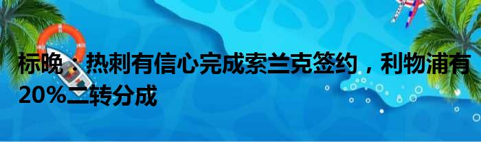 标晚：热刺有信心完成索兰克签约，利物浦有20%二转分成
