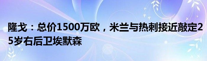 隆戈：总价1500万欧，米兰与热刺接近敲定25岁右后卫埃默森