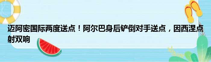 迈阿密国际两度送点！阿尔巴身后铲倒对手送点，因西涅点射双响