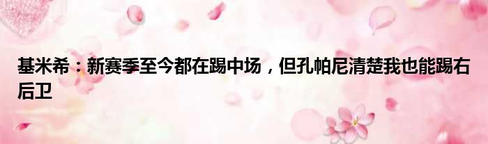 基米希：新赛季至今都在踢中场，但孔帕尼清楚我也能踢右后卫