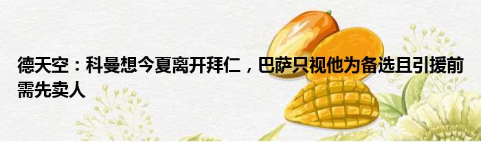 德天空：科曼想今夏离开拜仁，巴萨只视他为备选且引援前需先卖人