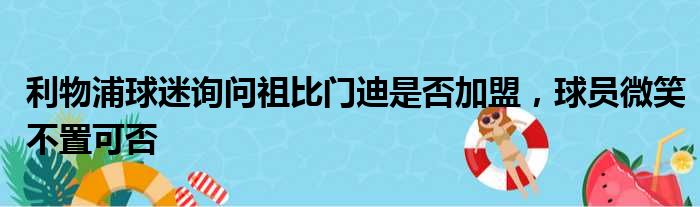 利物浦球迷询问祖比门迪是否加盟，球员微笑不置可否