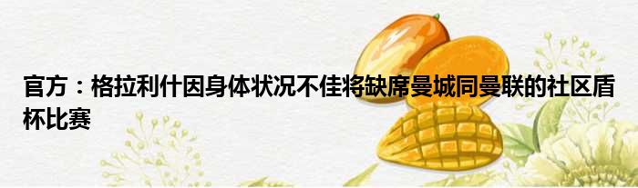 官方：格拉利什因身体状况不佳将缺席曼城同曼联的社区盾杯比赛