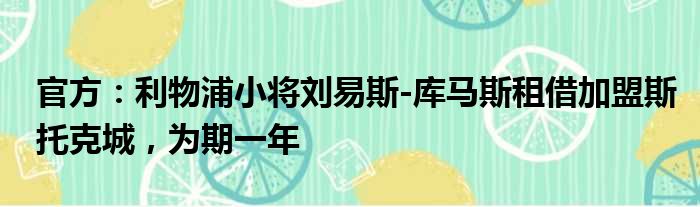 官方：利物浦小将刘易斯-库马斯租借加盟斯托克城，为期一年