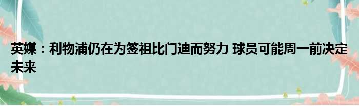 英媒：利物浦仍在为签祖比门迪而努力 球员可能周一前决定未来