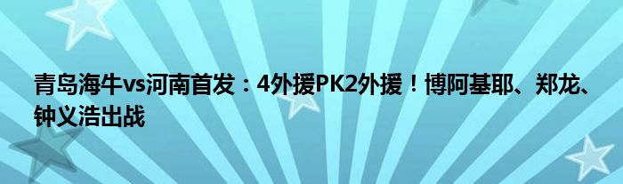 青岛海牛vs河南首发：4外援PK2外援！博阿基耶、郑龙、钟义浩出战