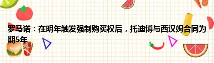 罗马诺：在明年触发强制购买权后，托迪博与西汉姆合同为期5年