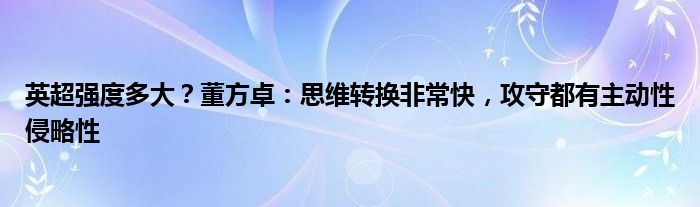 英超强度多大？董方卓：思维转换非常快，攻守都有主动性侵略性