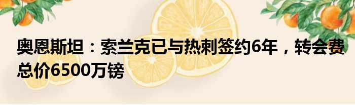 奥恩斯坦：索兰克已与热刺签约6年，转会费总价6500万镑