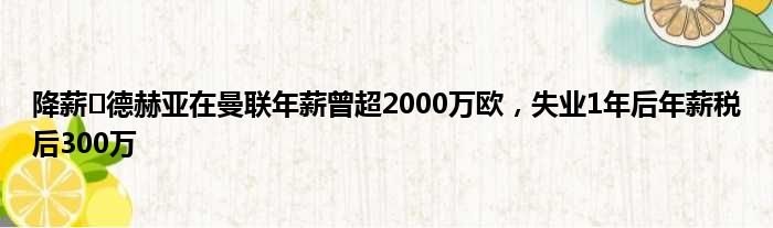 降薪⏬德赫亚在曼联年薪曾超2000万欧，失业1年后年薪税后300万