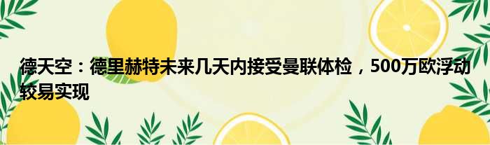 德天空：德里赫特未来几天内接受曼联体检，500万欧浮动较易实现