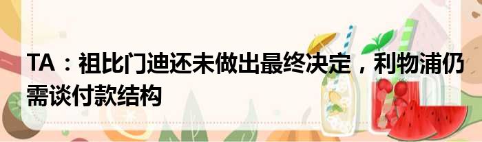 TA：祖比门迪还未做出最终决定，利物浦仍需谈付款结构