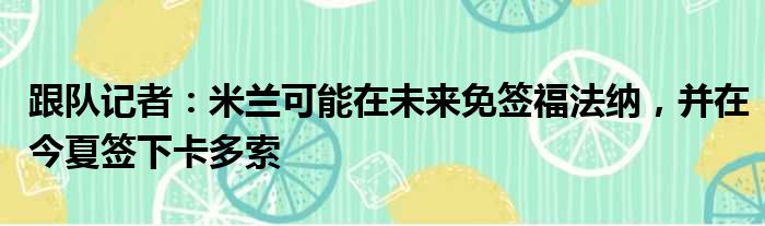 跟队记者：米兰可能在未来免签福法纳，并在今夏签下卡多索