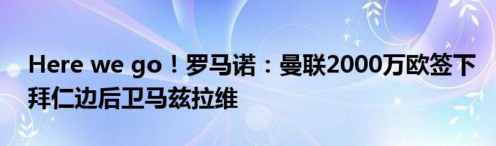 Here we go！罗马诺：曼联2000万欧签下拜仁边后卫马兹拉维