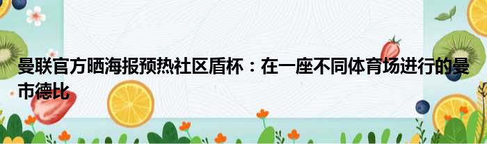 曼联官方晒海报预热社区盾杯：在一座不同体育场进行的曼市德比