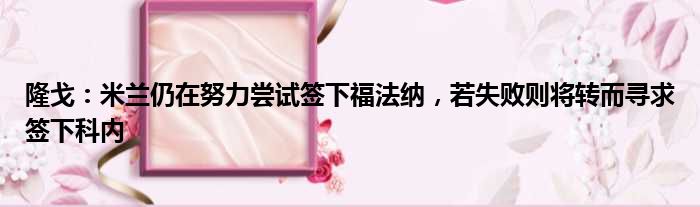 隆戈：米兰仍在努力尝试签下福法纳，若失败则将转而寻求签下科内