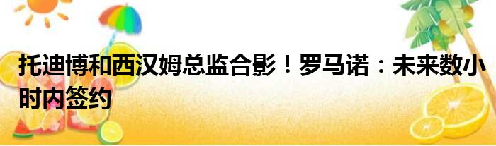 托迪博和西汉姆总监合影！罗马诺：未来数小时内签约