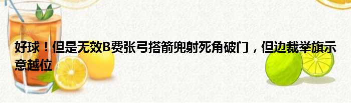 好球！但是无效B费张弓搭箭兜射死角破门，但边裁举旗示意越位