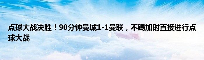点球大战决胜！90分钟曼城1-1曼联，不踢加时直接进行点球大战