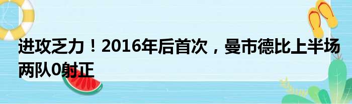 进攻乏力！2016年后首次，曼市德比上半场两队0射正