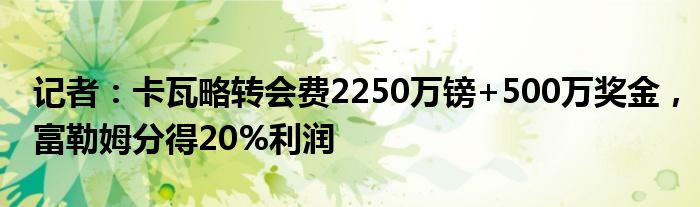 记者：卡瓦略转会费2250万镑+500万奖金，富勒姆分得20%利润