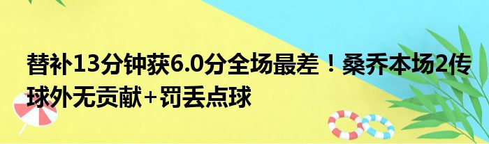 替补13分钟获6.0分全场最差！桑乔本场2传球外无贡献+罚丢点球