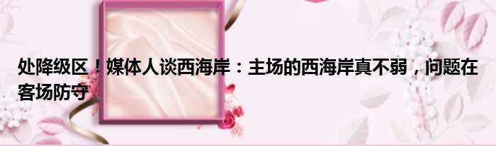 处降级区！媒体人谈西海岸：主场的西海岸真不弱，问题在客场防守