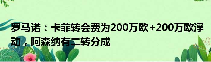 罗马诺：卡菲转会费为200万欧+200万欧浮动，阿森纳有二转分成